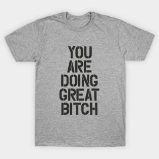 You Are Doing Great Bitch T-Shirt